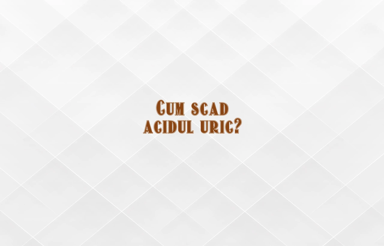cum scad acidul uric