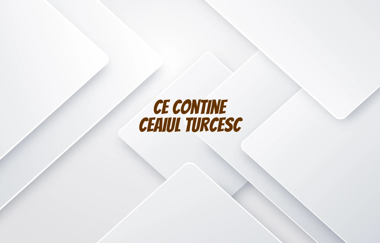ce contine ceaiul turcesc
